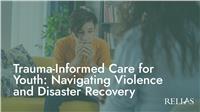 Trauma-Informed Care for Youth: Navigating Violence and Disaster Recovery