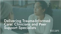 Delivering Trauma-Informed Care: Clinicians and Peer Support Specialists