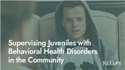 Supervising Juveniles with Behavioral Health Disorders in the Community