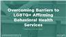 Overcoming Barriers to LGBTQ+ Affirming Behavioral Health Services